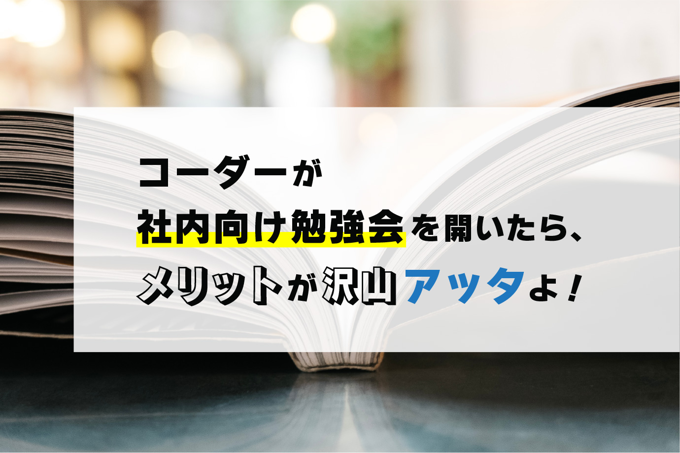 コーダーが社内向け勉強会を開いたら、メリットが沢山アッタよ！